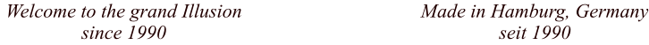 Welcome to the grand Illusion since 1990 Made in Hamburg, Germany seit 1990